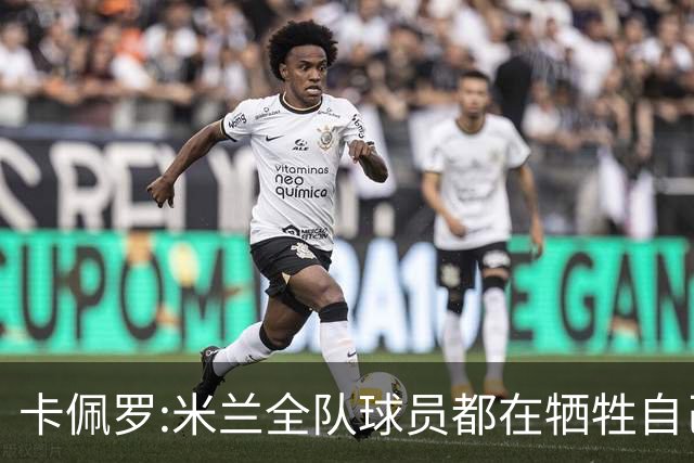 卡佩罗:米兰全队球员都在牺牲自己 表现非常谦卑